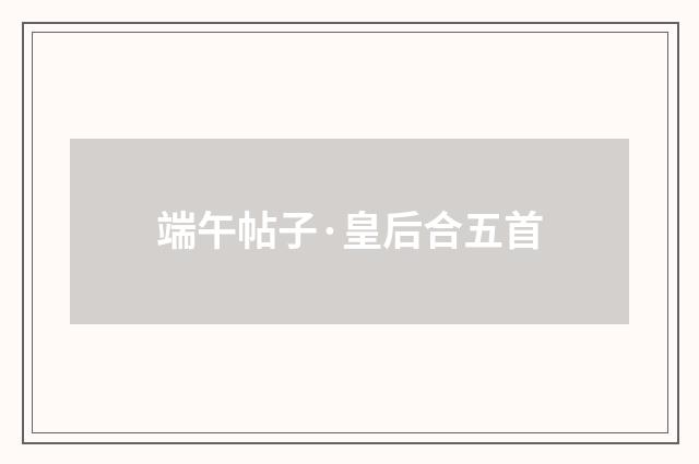 端午帖子·皇后合五首