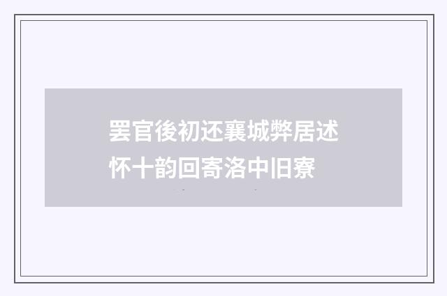 罢官後初还襄城弊居述怀十韵回寄洛中旧寮