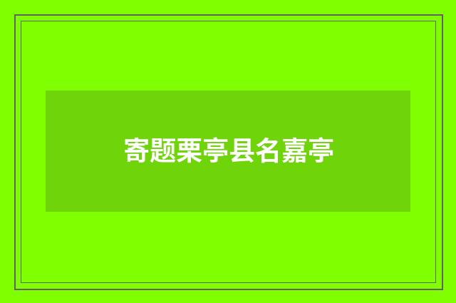 寄题栗亭县名嘉亭