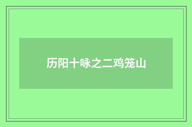 历阳十咏之二鸡笼山