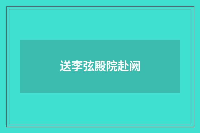 送李弦殿院赴阙