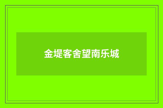 金堤客舍望南乐城