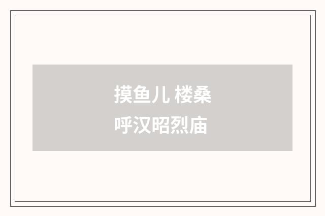 摸鱼儿 楼桑呼汉昭烈庙