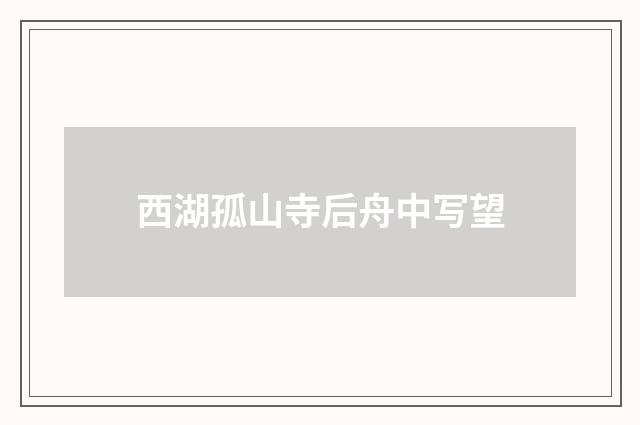 西湖孤山寺后舟中写望