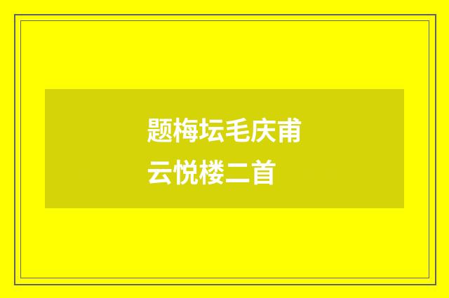 题梅坛毛庆甫云悦楼二首