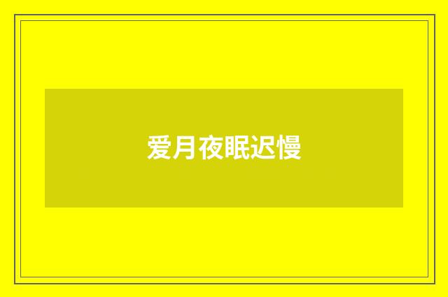 爱月夜眠迟慢
