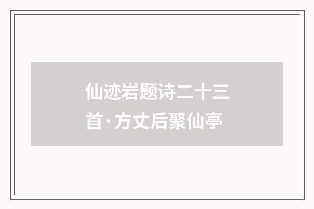 仙迹岩题诗二十三首·方丈后聚仙亭
