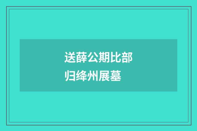送薛公期比部归绛州展墓