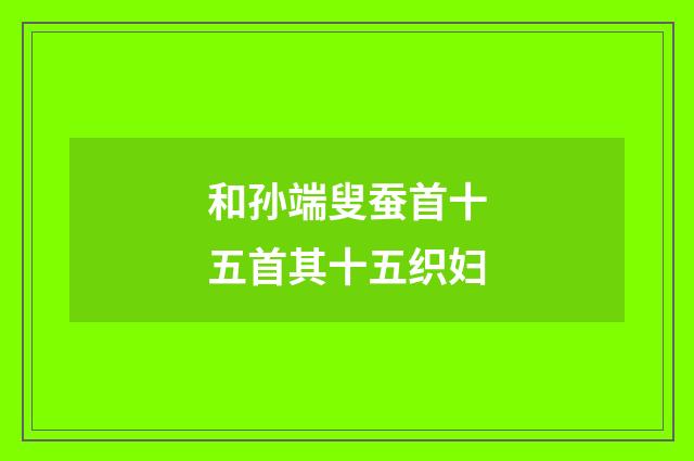 和孙端叟蚕首十五首其十五织妇