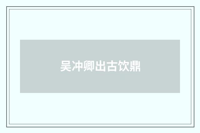 吴冲卿出古饮鼎