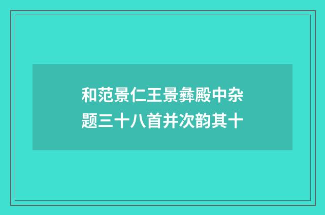 和范景仁王景彝殿中杂题三十八首并次韵其十