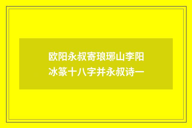 欧阳永叔寄琅琊山李阳冰篆十八字并永叔诗一