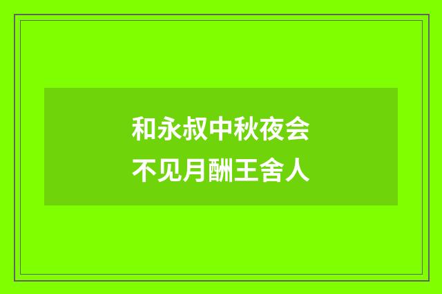 和永叔中秋夜会不见月酬王舍人