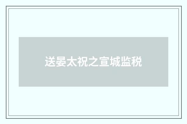 送晏太祝之宣城监税