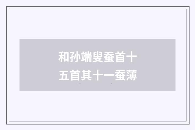 和孙端叟蚕首十五首其十一蚕薄