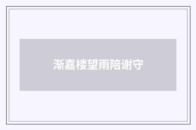 渐嘉楼望雨陪谢守