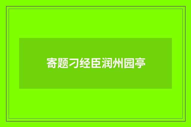 寄题刁经臣润州园亭