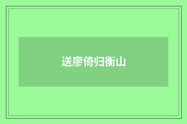 送廖倚归衡山