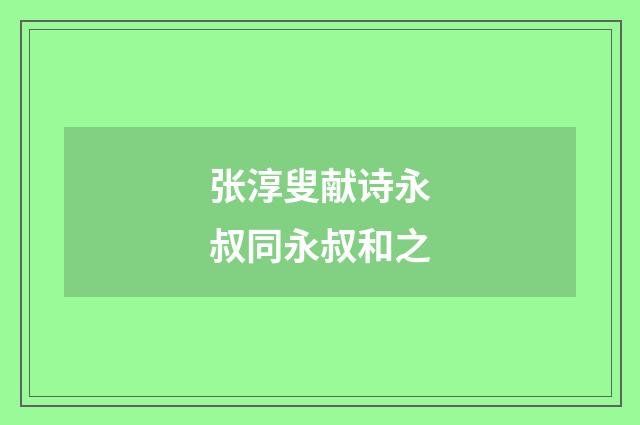 张淳叟献诗永叔同永叔和之