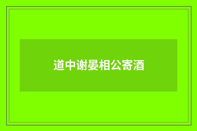 道中谢晏相公寄酒