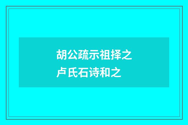 胡公疏示祖择之卢氏石诗和之