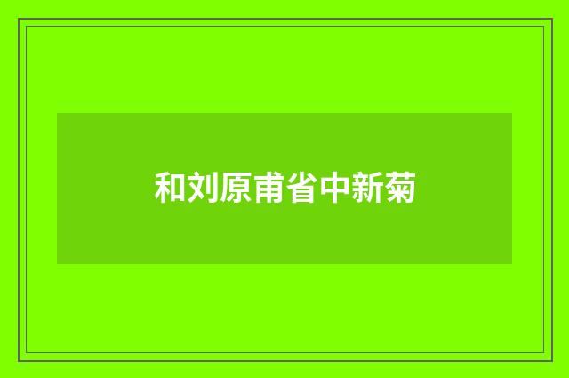 和刘原甫省中新菊