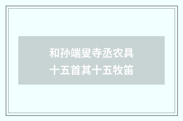 和孙端叟寺丞农具十五首其十五牧笛