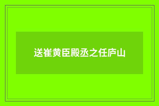 送崔黄臣殿丞之任庐山
