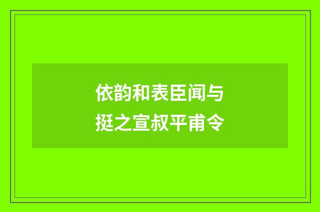依韵和表臣闻与挺之宣叔平甫令