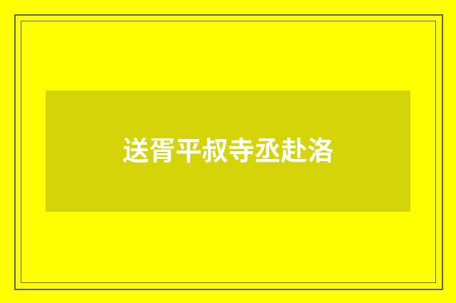送胥平叔寺丞赴洛