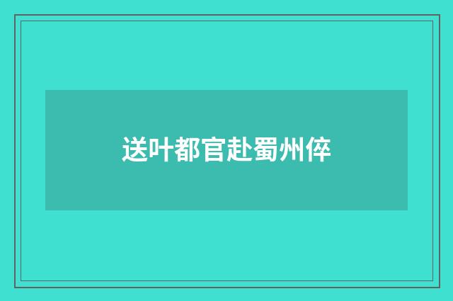 送叶都官赴蜀州倅