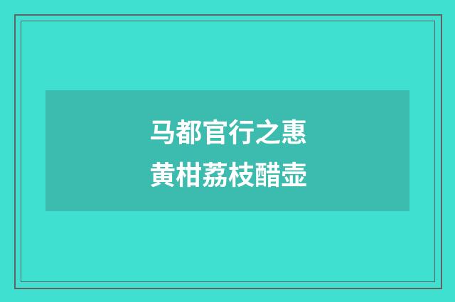 马都官行之惠黄柑荔枝醋壶