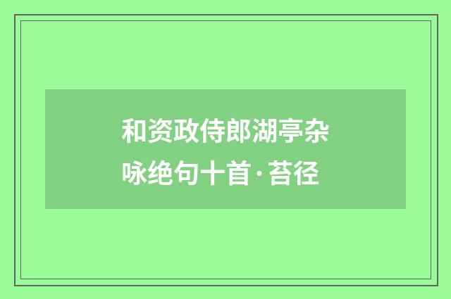 和资政侍郎湖亭杂咏绝句十首·苔径