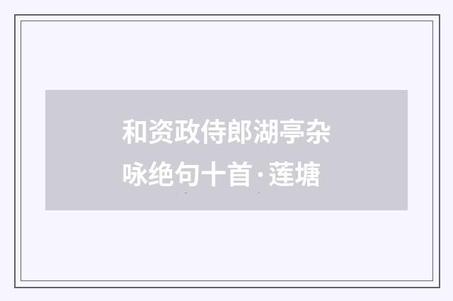 和资政侍郎湖亭杂咏绝句十首·莲塘