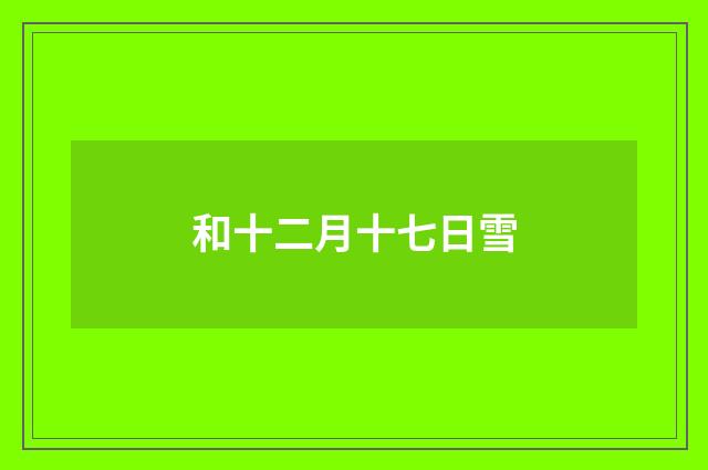 和十二月十七日雪