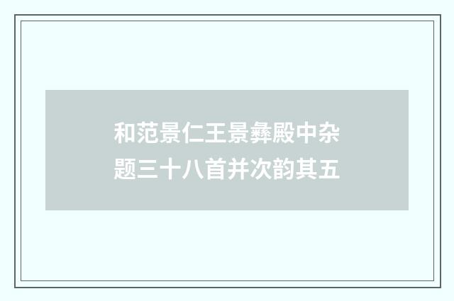 和范景仁王景彝殿中杂题三十八首并次韵其五