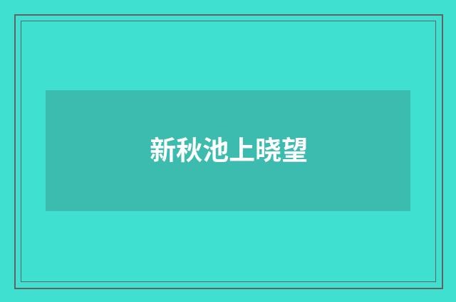 新秋池上晓望
