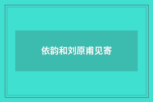 依韵和刘原甫见寄