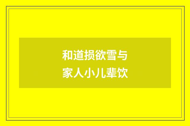 和道损欲雪与家人小儿辈饮
