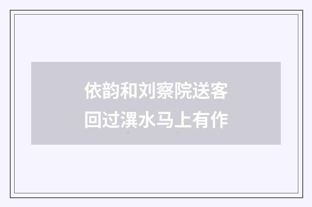 依韵和刘察院送客回过潩水马上有作