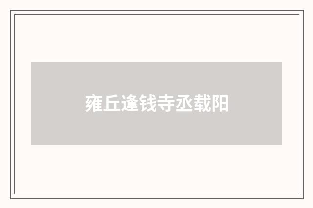 雍丘逢钱寺丞载阳