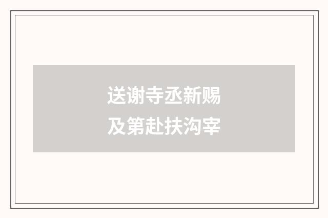 送谢寺丞新赐及第赴扶沟宰