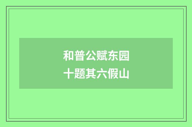 和普公赋东园十题其六假山
