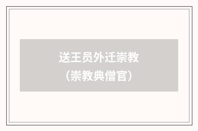 送王员外迁崇教（崇教典僧官）