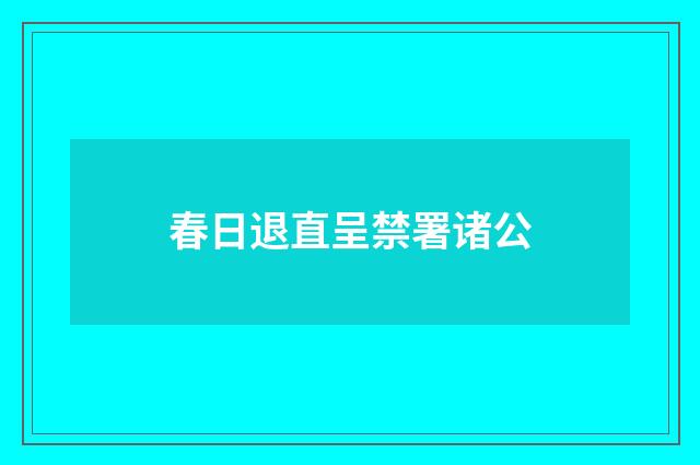 春日退直呈禁署诸公