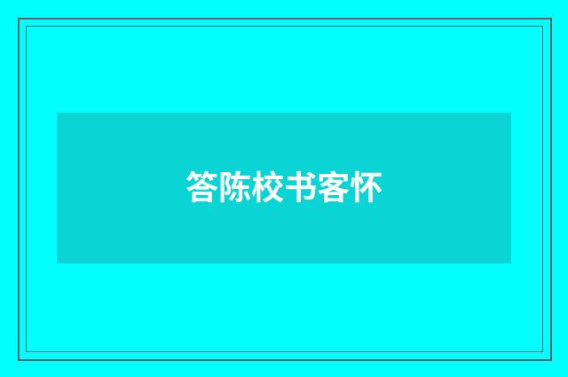 答陈校书客怀