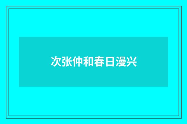 次张仲和春日漫兴