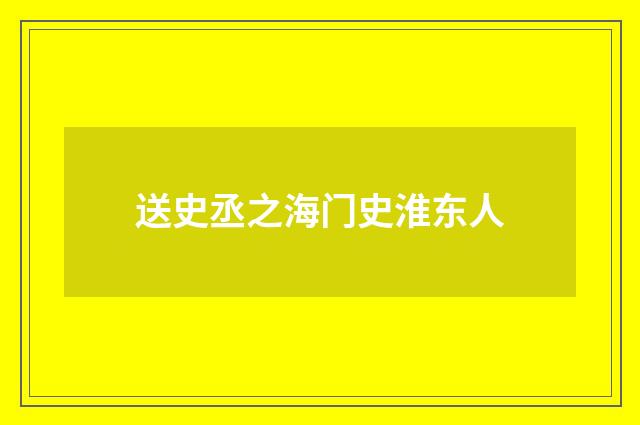 送史丞之海门史淮东人