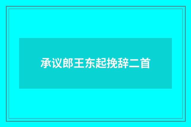 承议郎王东起挽辞二首