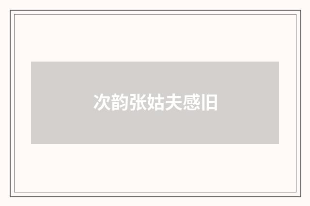 次韵张姑夫感旧